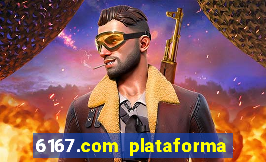 6167.com plataforma de jogos